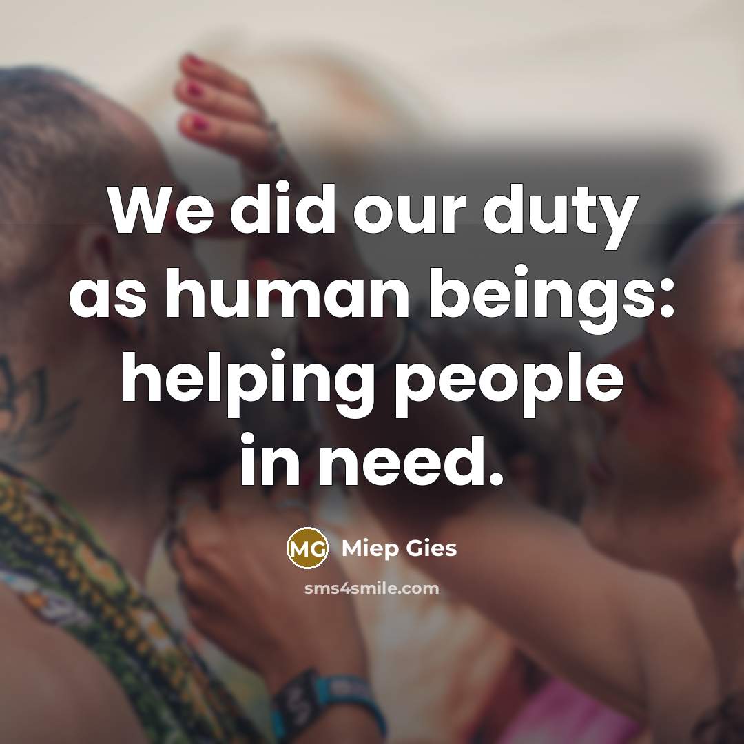 “We did our duty as human beings: helping people in…” quote by Miep Gies