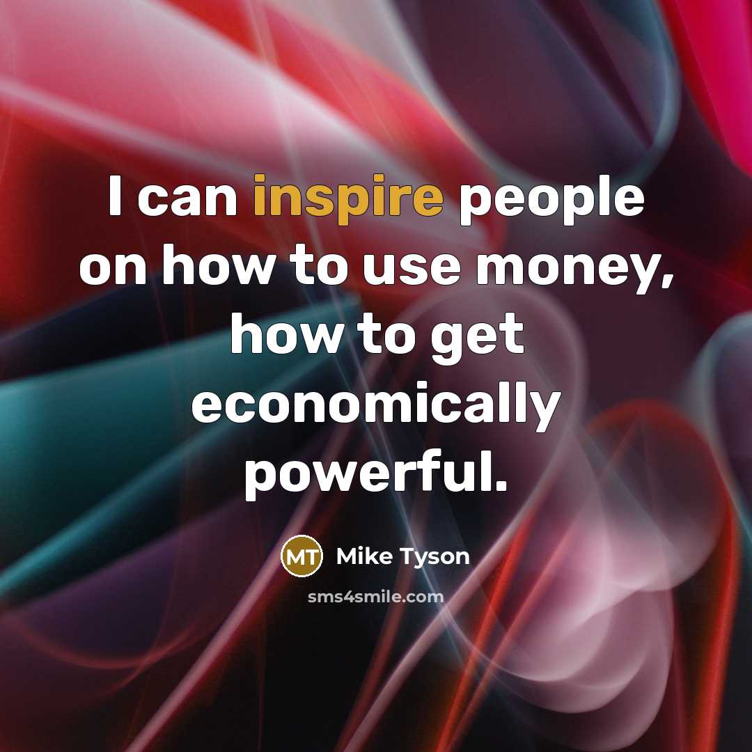 “I can inspire people on how to use money, how…” quote by Mike Tyson