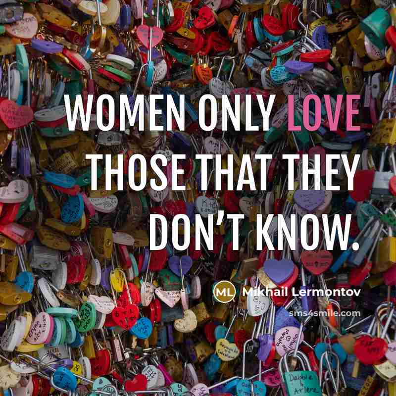 “Women only love those that they don’t know.…” quote by Mikhail Lermontov