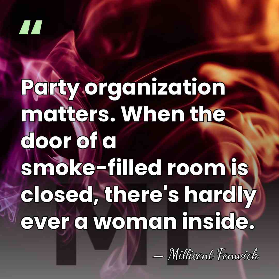 Party organization matters. When the door of a smoke-filled room is closed,&hellip; - Millicent Fenwick