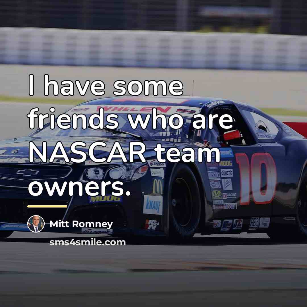 “I have some friends who are NASCAR team owners.…” quote by Mitt Romney