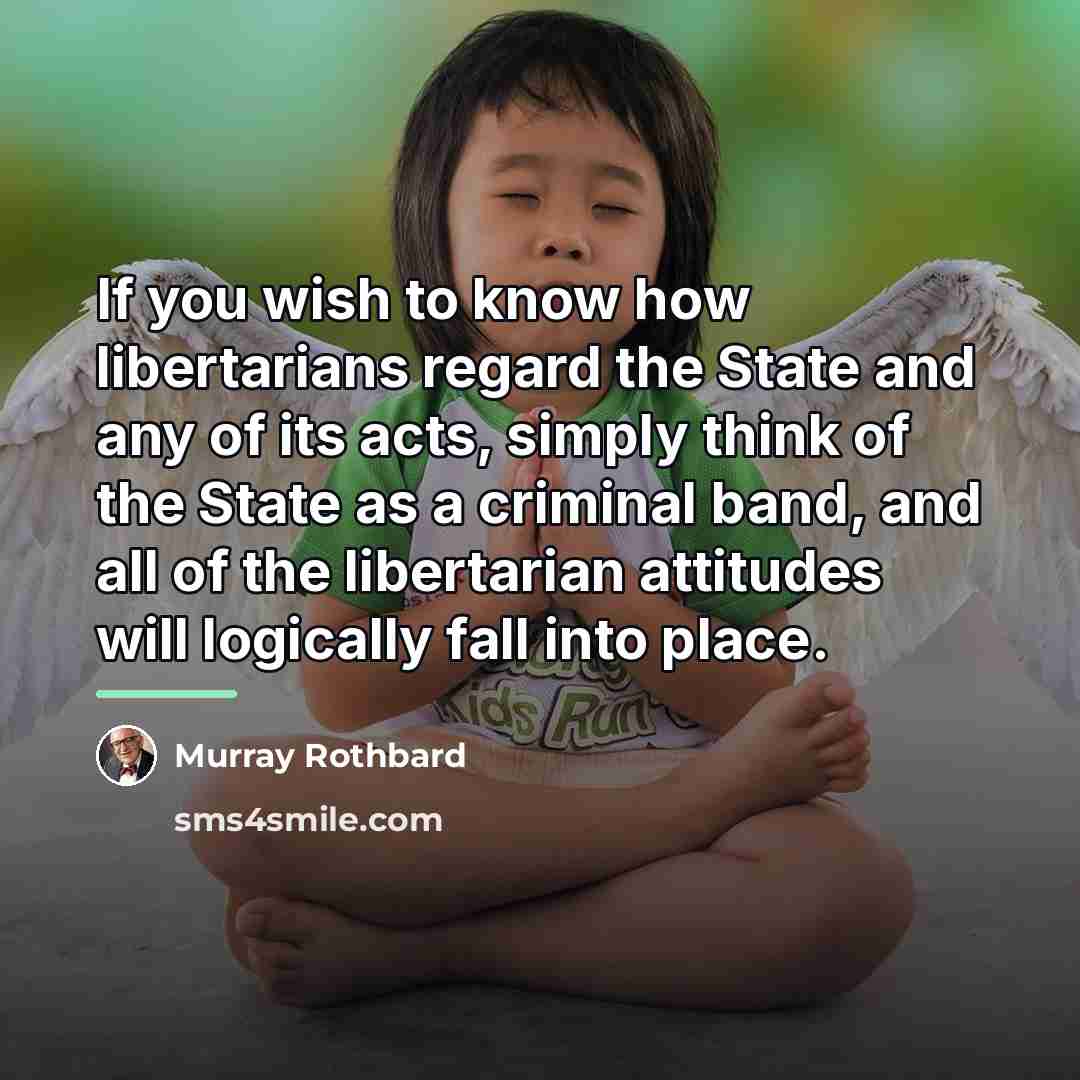 “If you wish to know how libertarians regard the State…” quote by Murray Rothbard