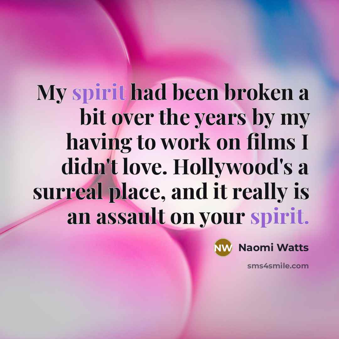 “My spirit had been broken a bit over the years…” quote by Naomi Watts