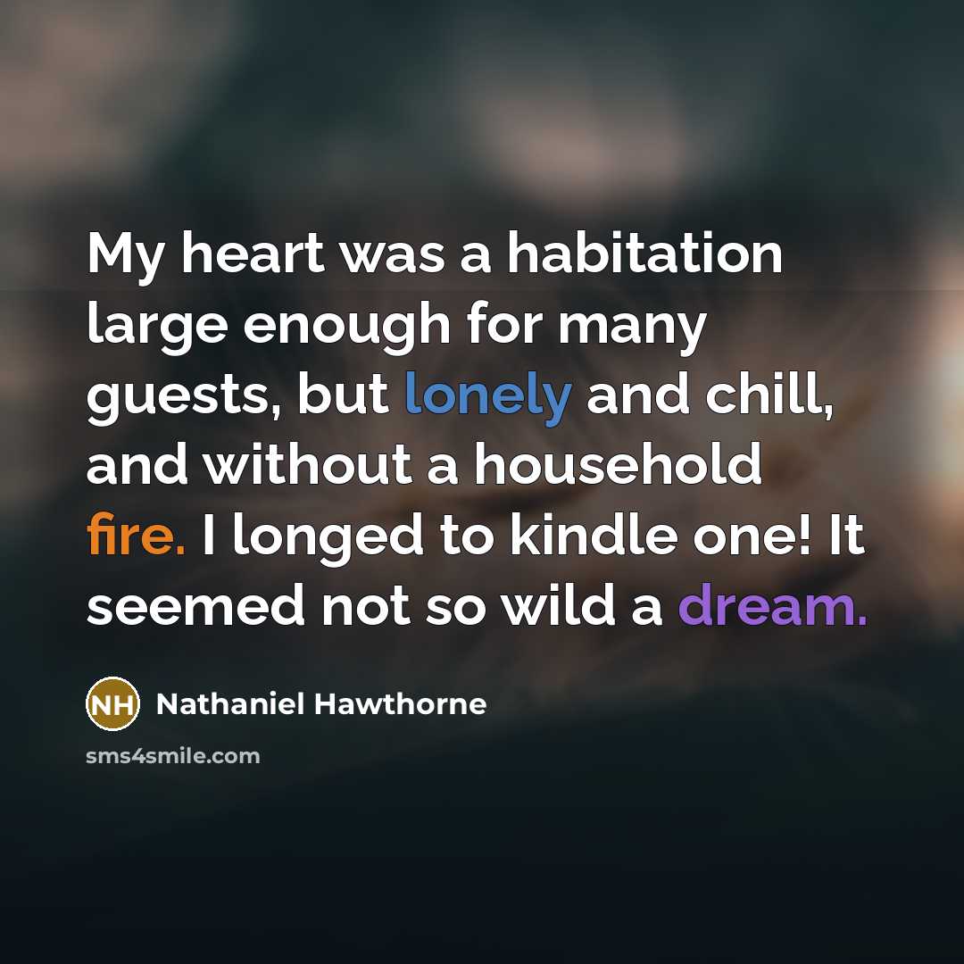 “My heart was a habitation large enough for many guests,…” quote by Nathaniel Hawthorne