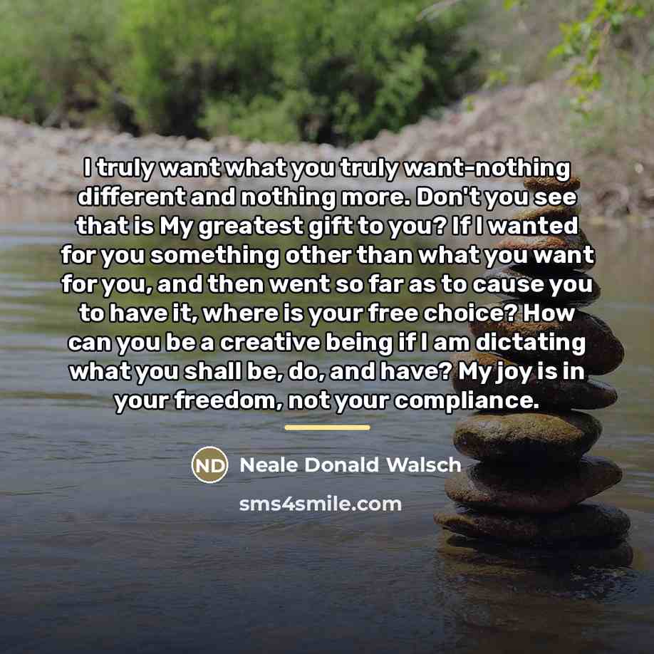 “I truly want what you truly want-nothing different and nothing…” quote by Neale Donald Walsch