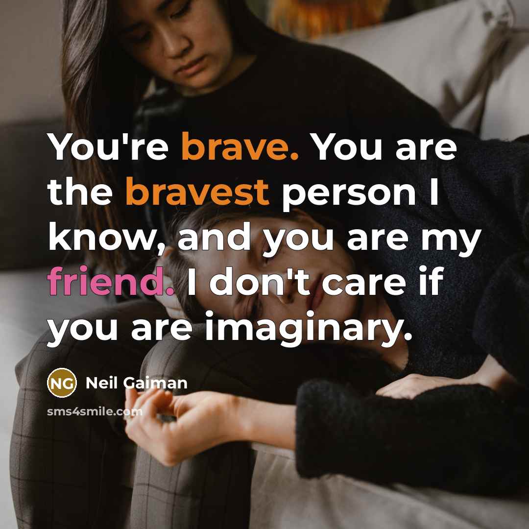 “You're brave. You are the bravest person I know, and…” quote by Neil Gaiman
