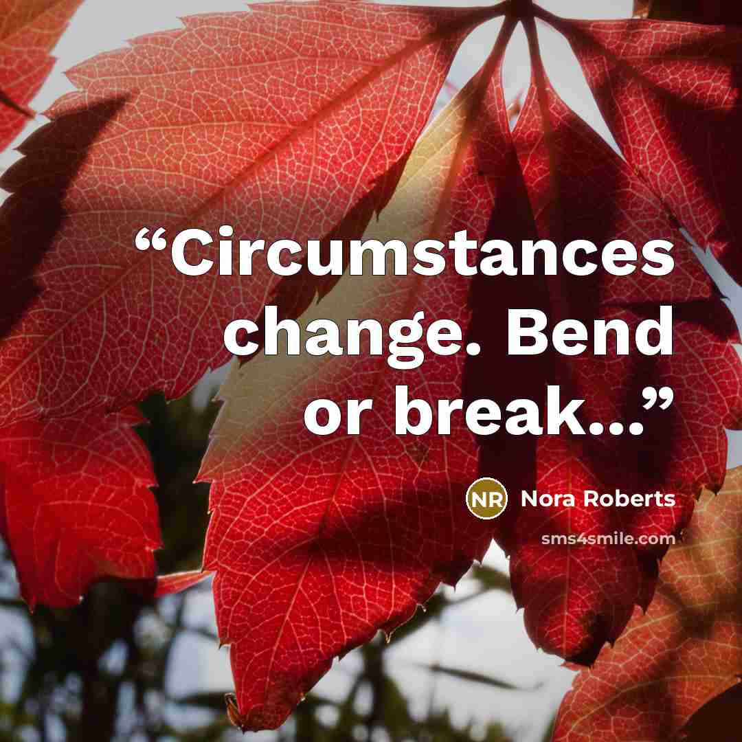 “Circumstances change. Bend or break...” quote by Nora Roberts
