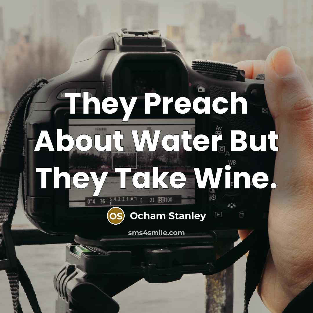 “They Preach About Water But They Take Wine.” quote by Ocham Stanley