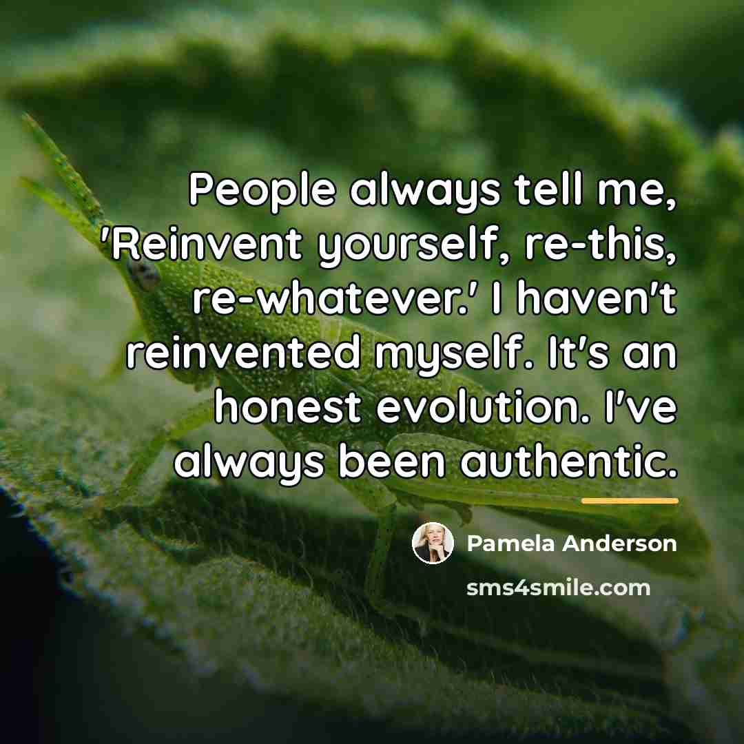 “People always tell me, 'Reinvent yourself, re-this, re-whatever.' I haven't…” quote by Pamela Anderson