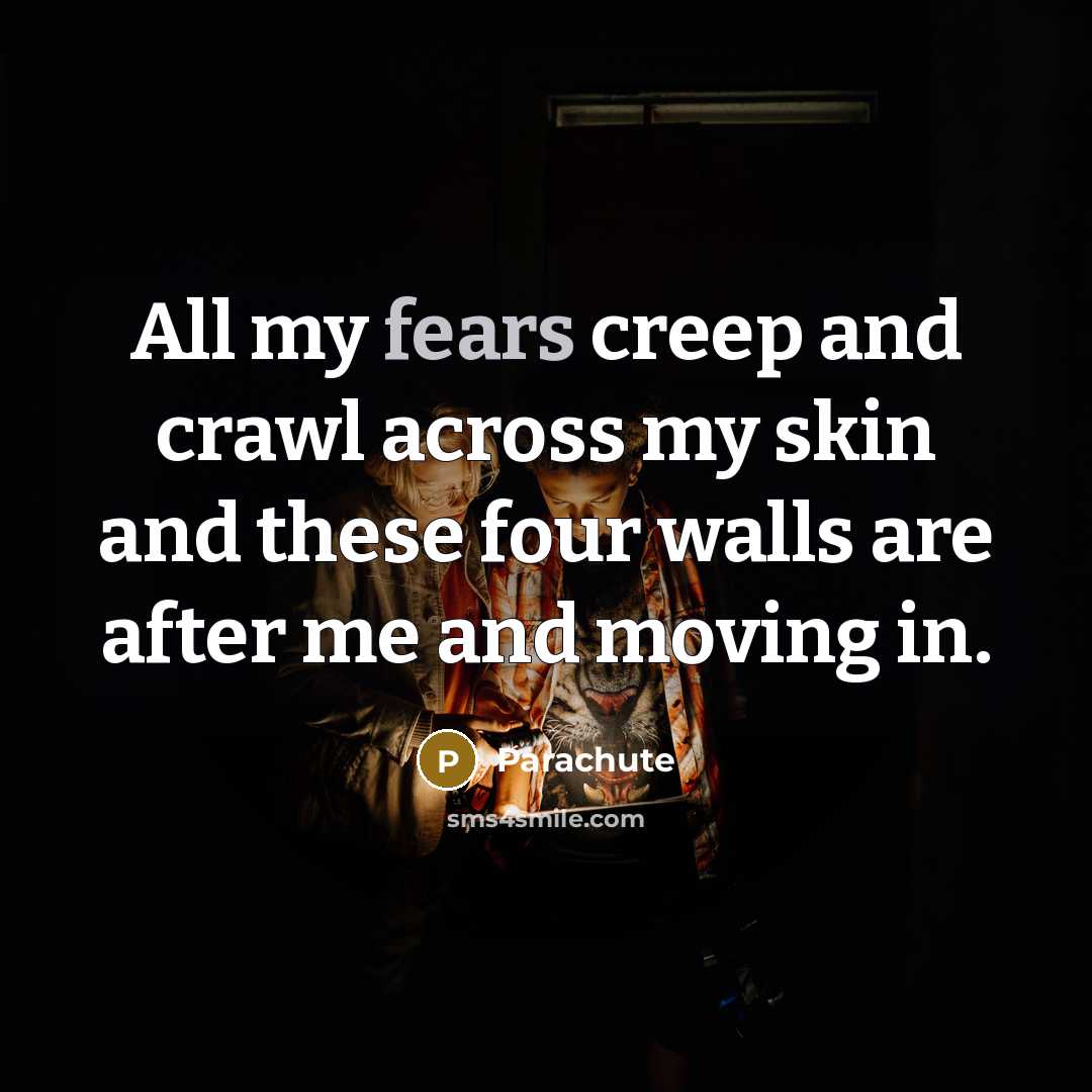 “All my fears creep and crawl across my skin and…” quote by Parachute