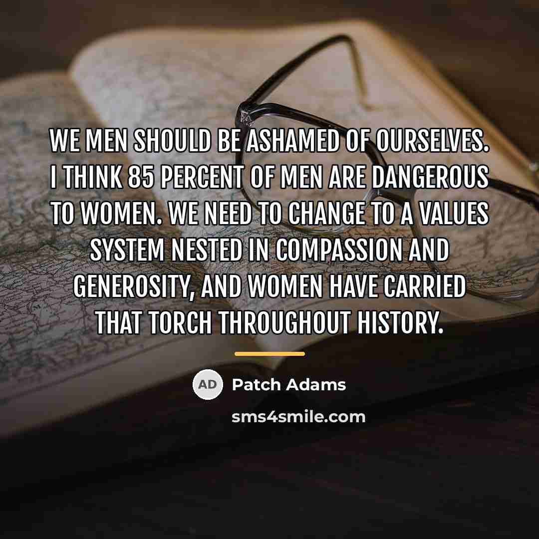 “We men should be ashamed of ourselves. I think 85…” quote by Patch Adams