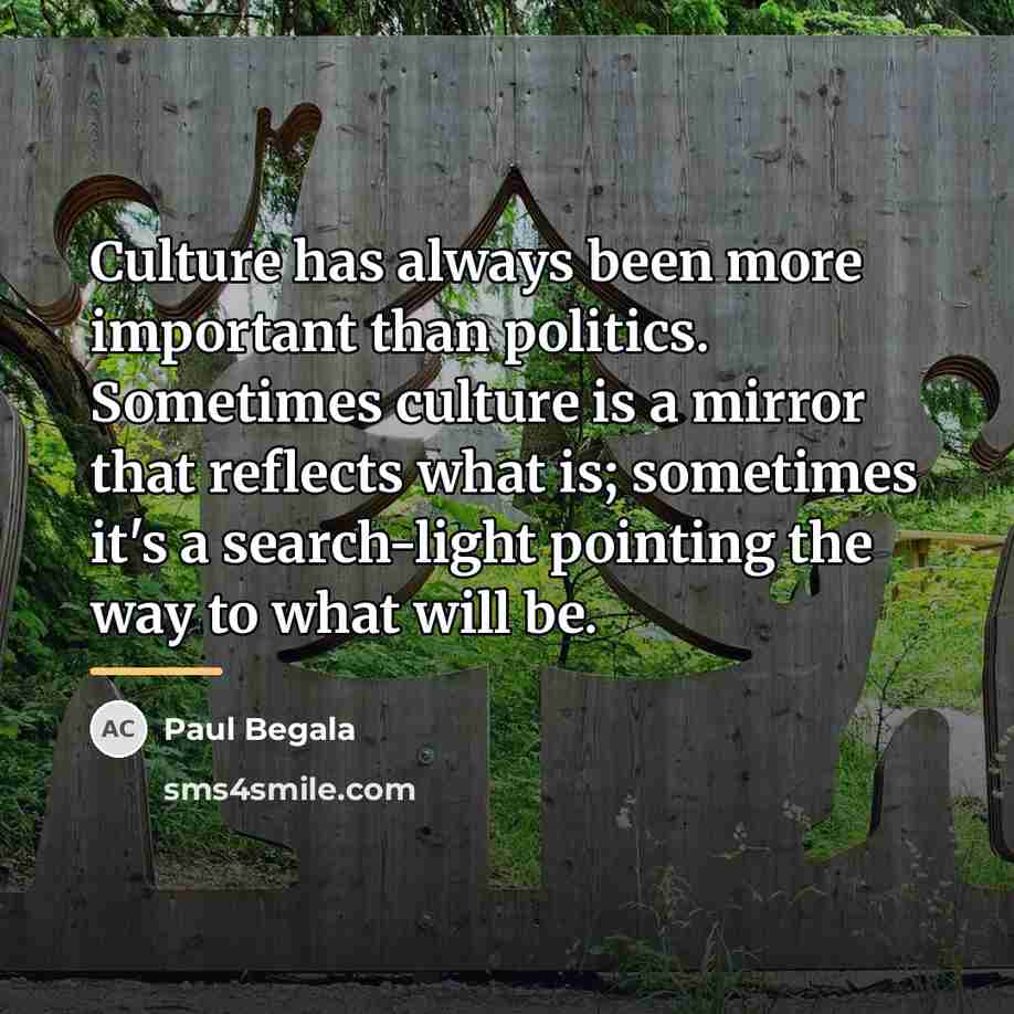 “Culture has always been more important than politics. Sometimes culture…” quote by Paul Begala