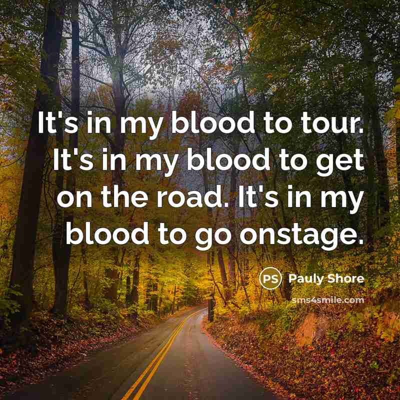 “It's in my blood to tour. It's in my blood…” quote by Pauly Shore