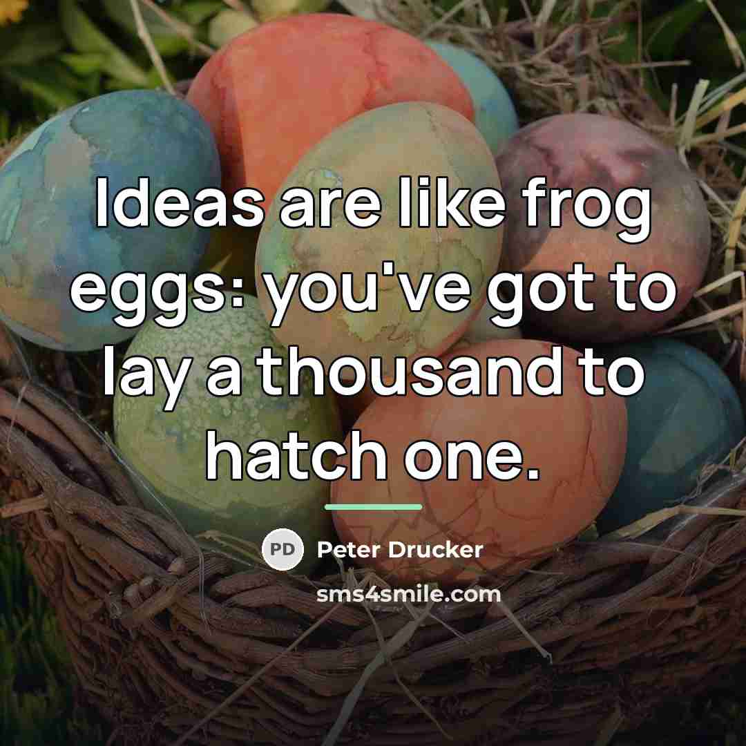 “Ideas are like frog eggs: you've got to lay a…” quote by Peter Drucker