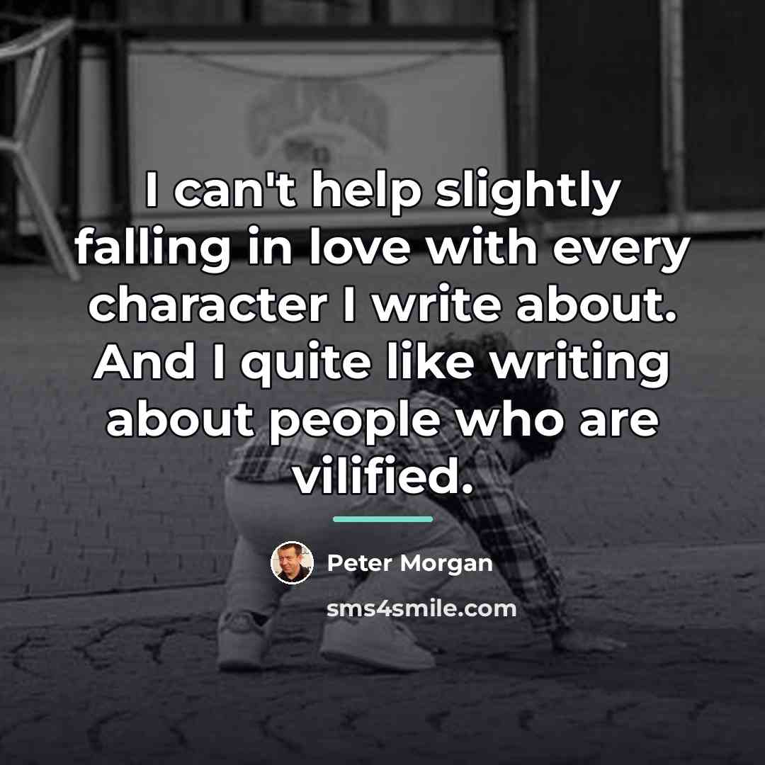 “I can't help slightly falling in love with every character…” quote by Peter Morgan