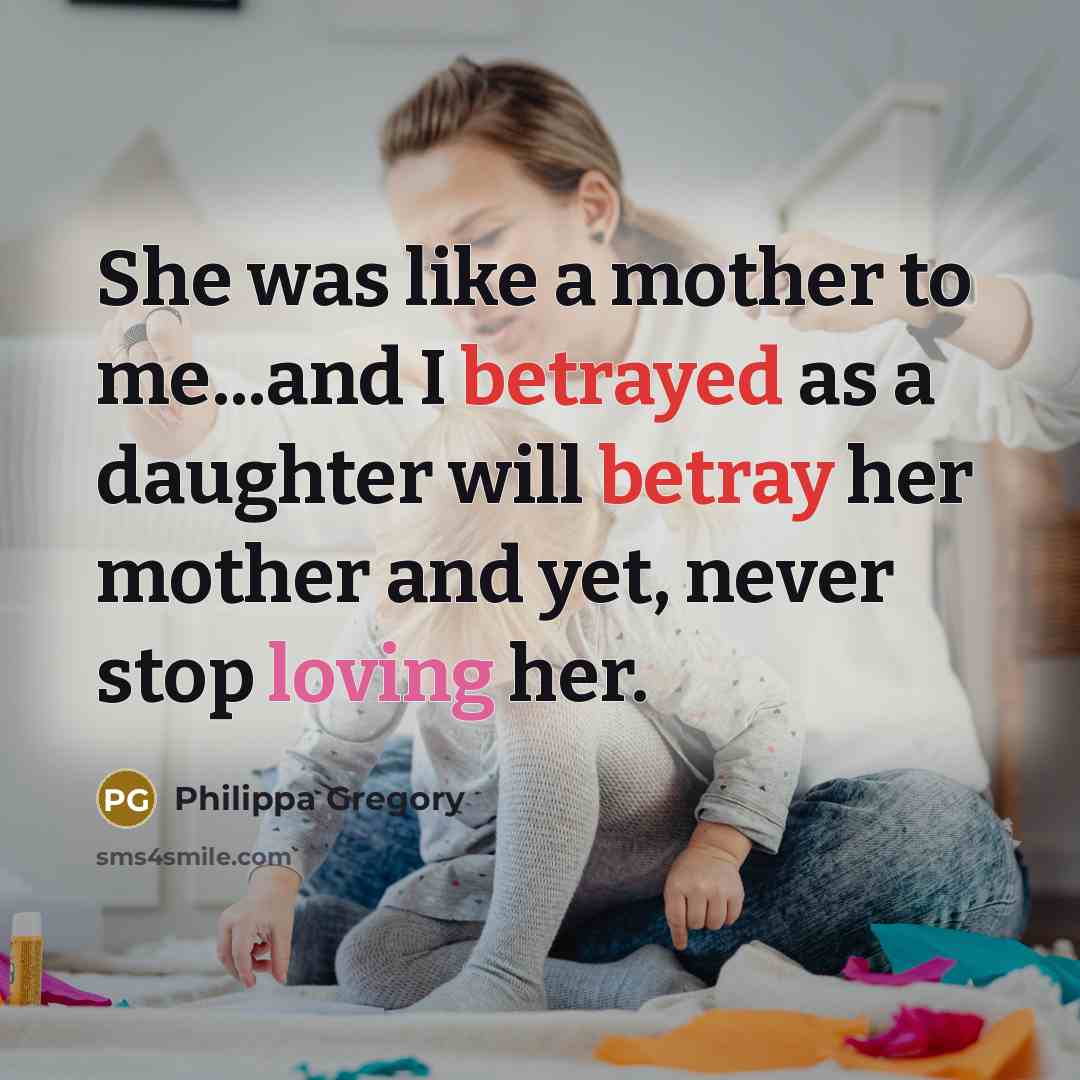 “She was like a mother to me...and I betrayed as…” quote by Philippa Gregory