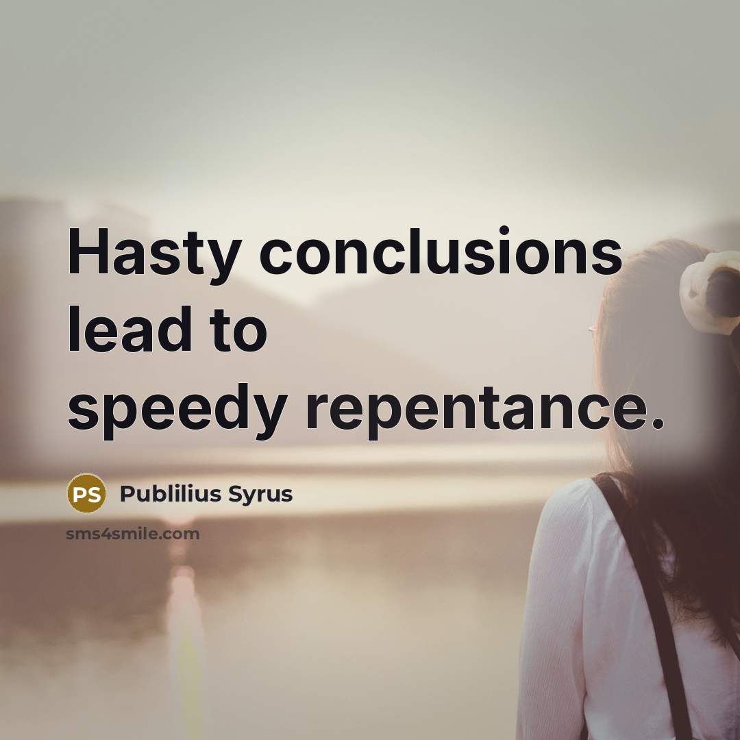 “Hasty conclusions lead to speedy repentance.…” quote by Publilius Syrus