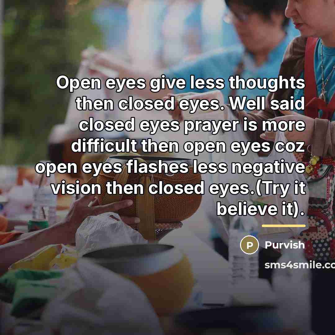 “Open eyes give less thoughts then closed eyes. Well said…” quote by Purvish