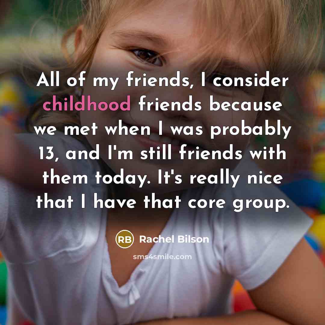 “All of my friends, I consider childhood friends because we…” quote by Rachel Bilson
