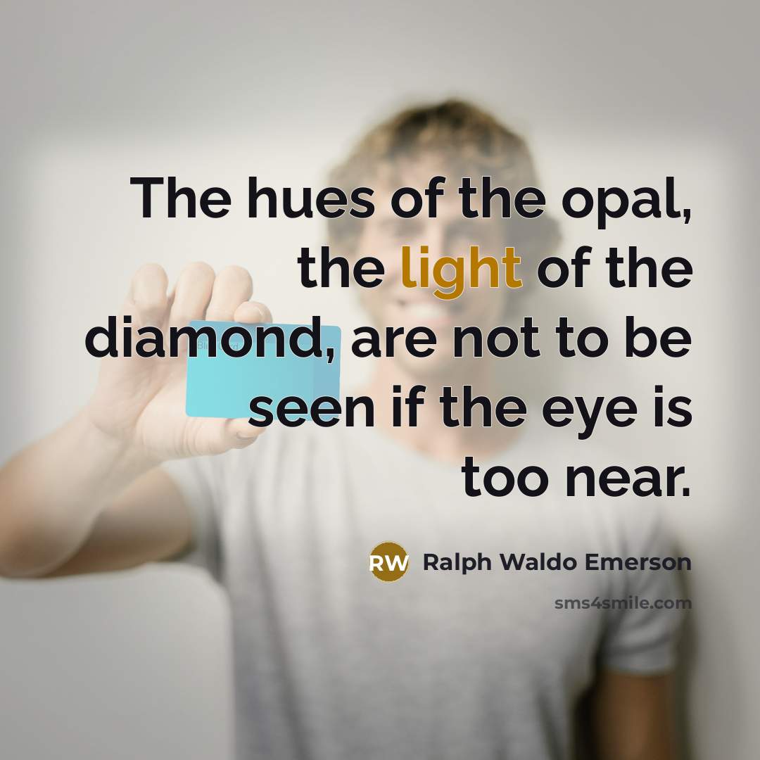 “The hues of the opal, the light of the diamond,…” quote by Ralph Waldo Emerson