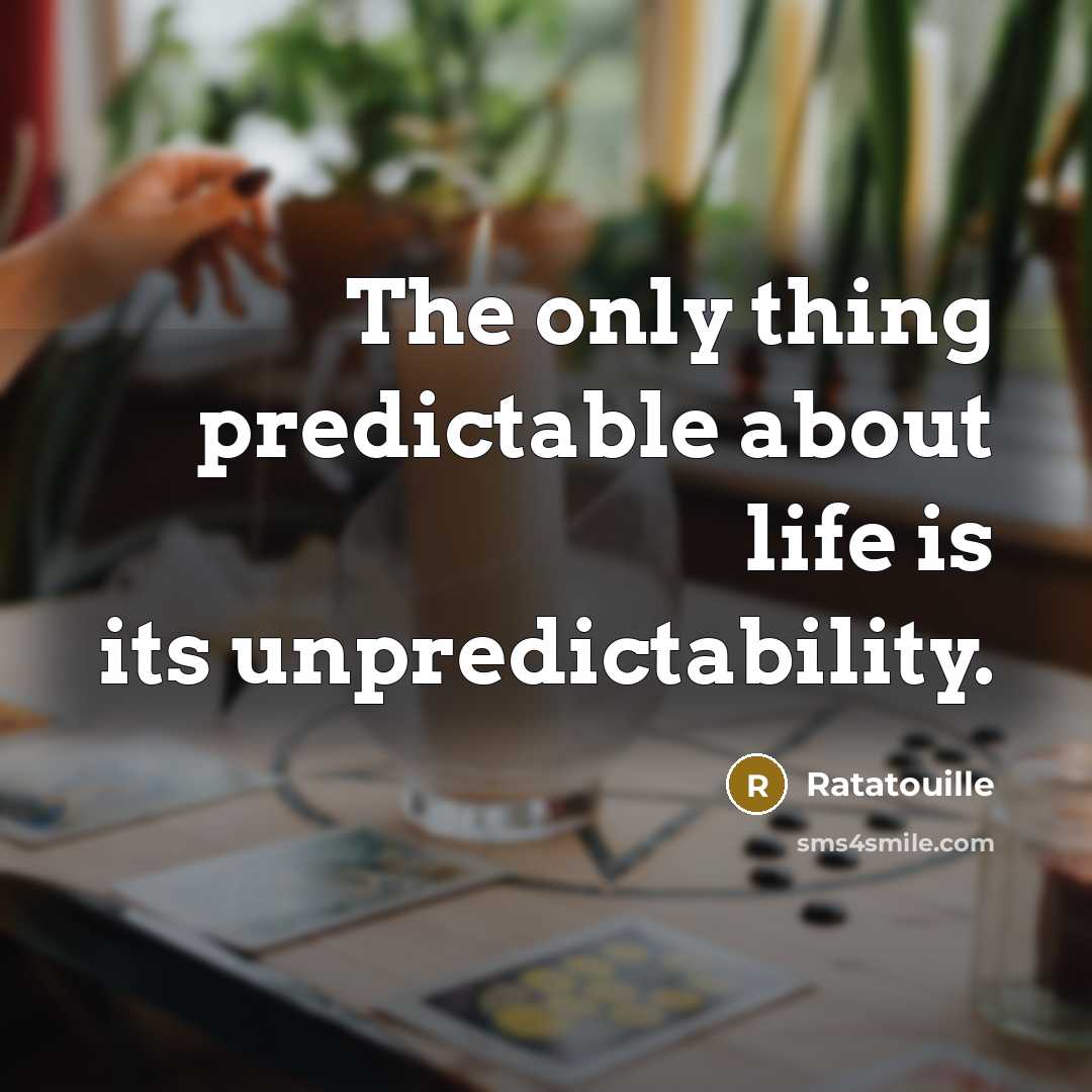 “The only thing predictable about life is its unpredictability.…” quote by Ratatouille