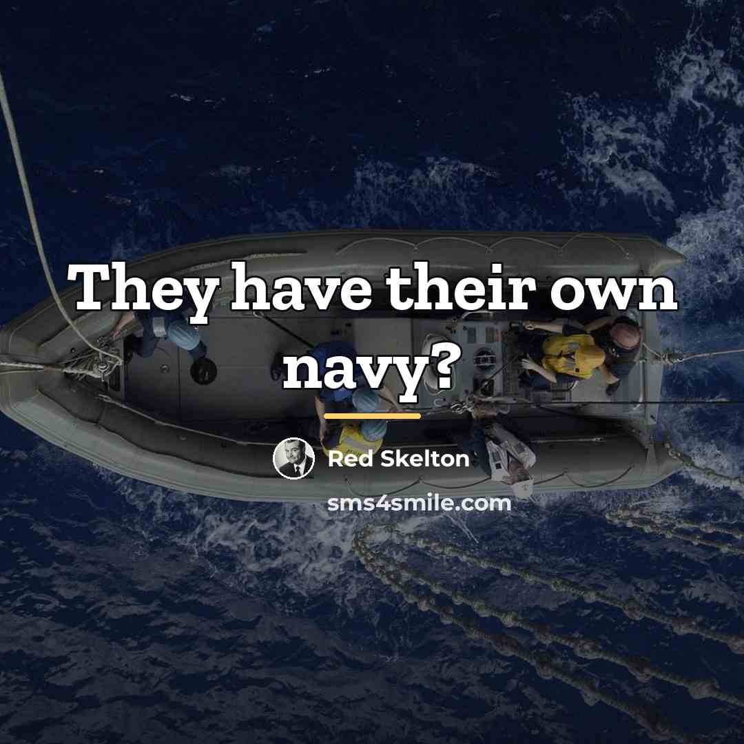 “They have their own navy?…” quote by Red Skelton