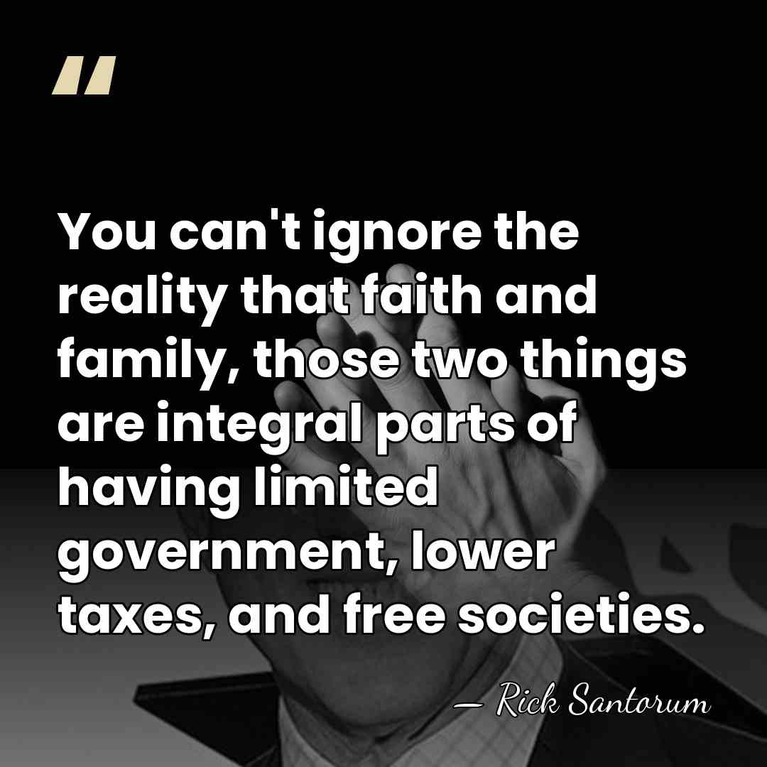 You can't ignore the reality that faith and family, those two things&hellip; - Rick Santorum