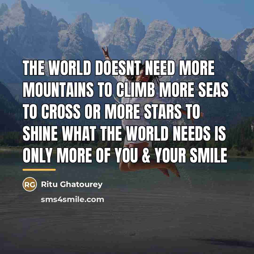 “The world doesnt need more mountains to climb more seas…” quote by Ritu Ghatourey