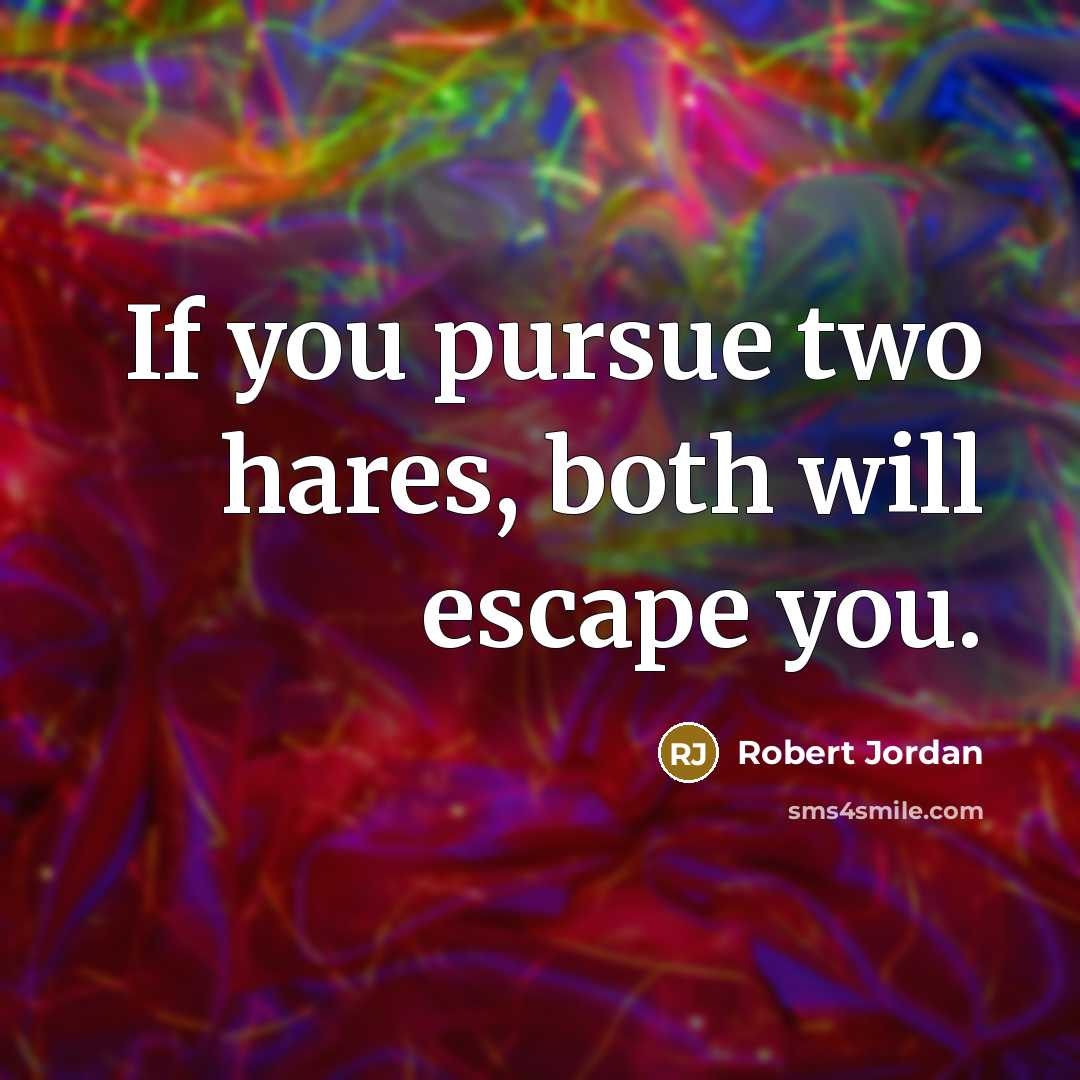 “If you pursue two hares, both will escape you.…” quote by Robert Jordan
