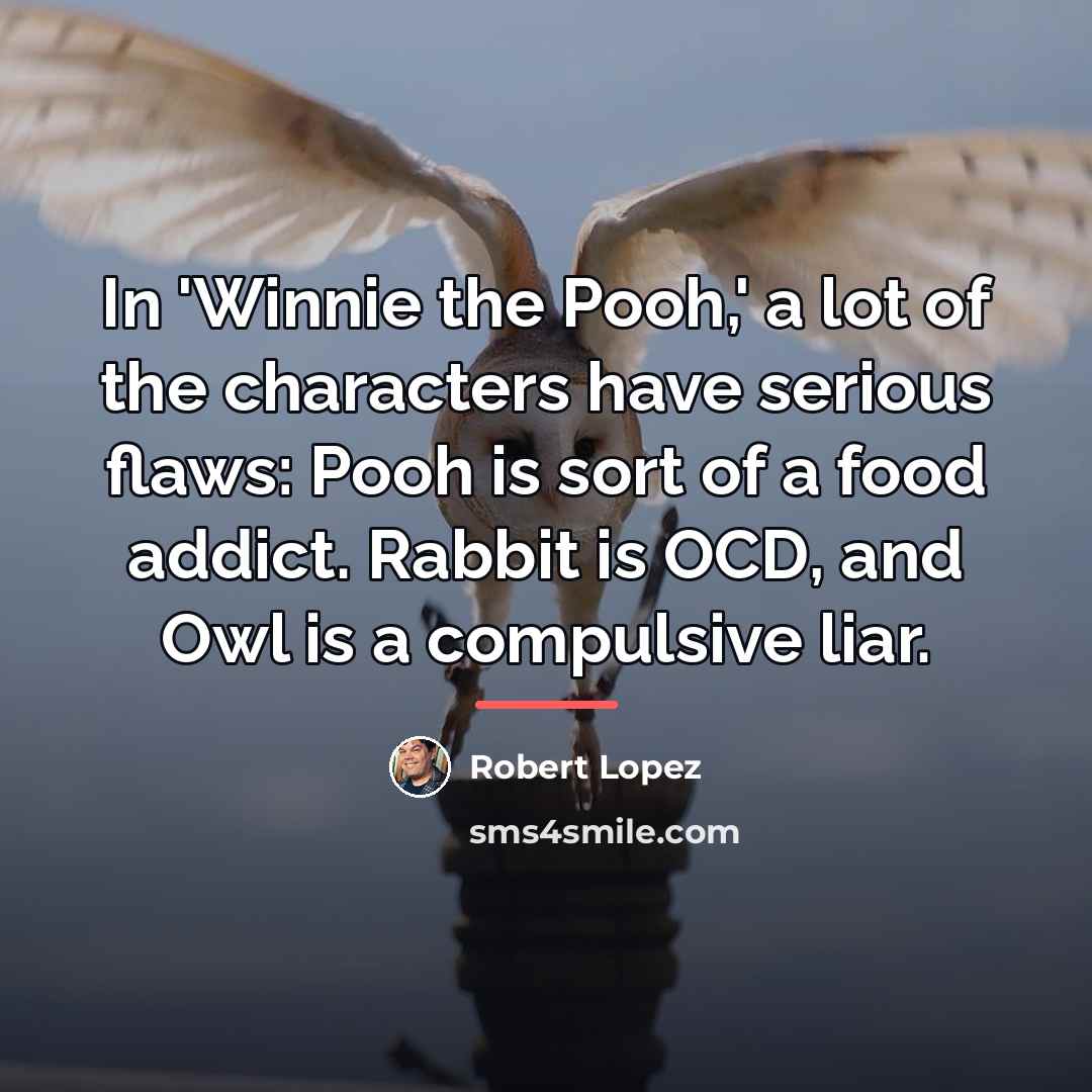 “In 'Winnie the Pooh,' a lot of the characters have…” quote by Robert Lopez