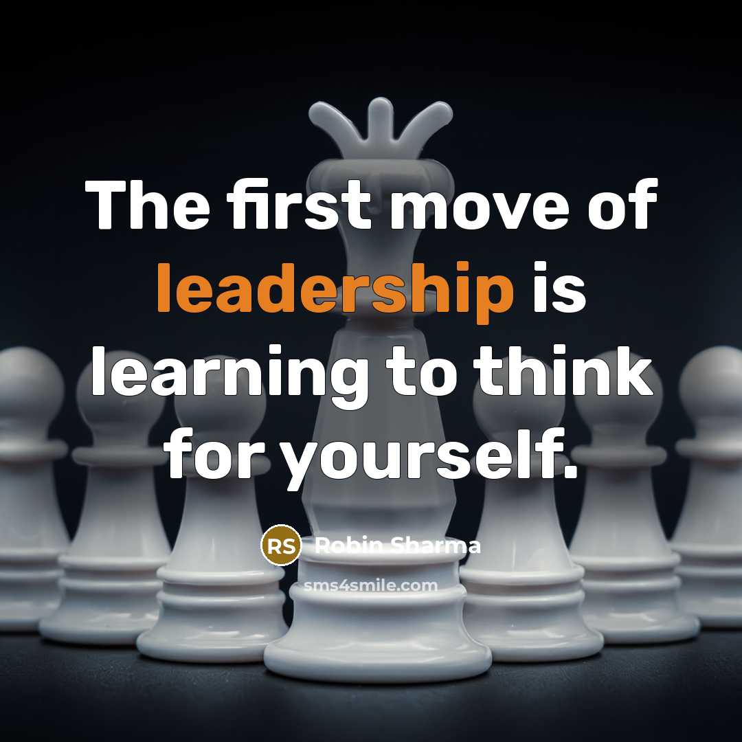 “The first move of leadership is learning to think for…” quote by Robin Sharma