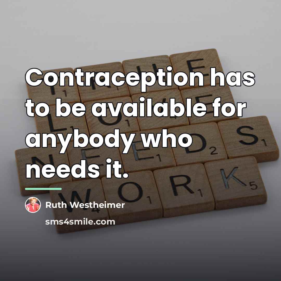 “Contraception has to be available for anybody who needs it.…” quote by Ruth Westheimer