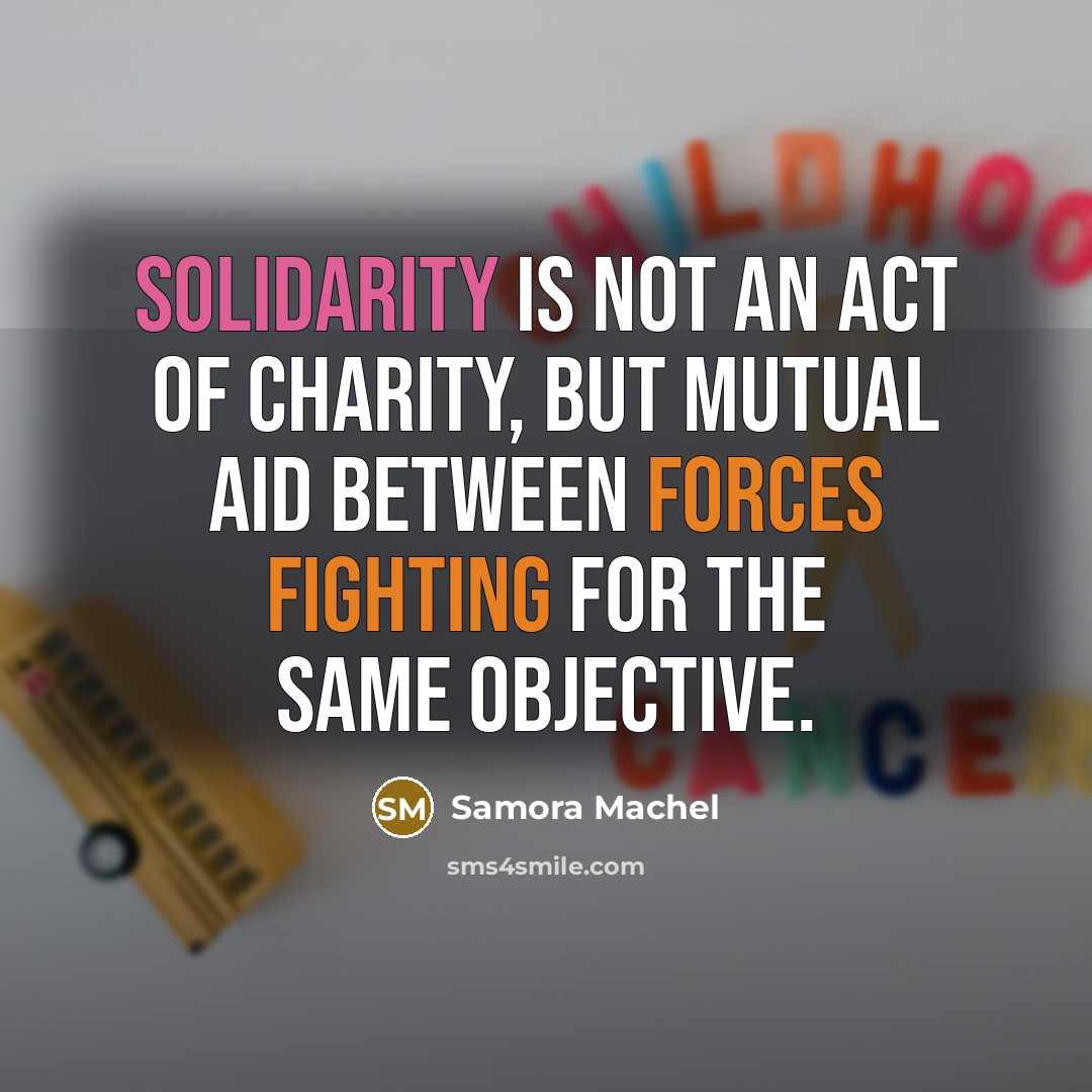 “Solidarity is not an act of charity, but mutual aid…” quote by Samora Machel