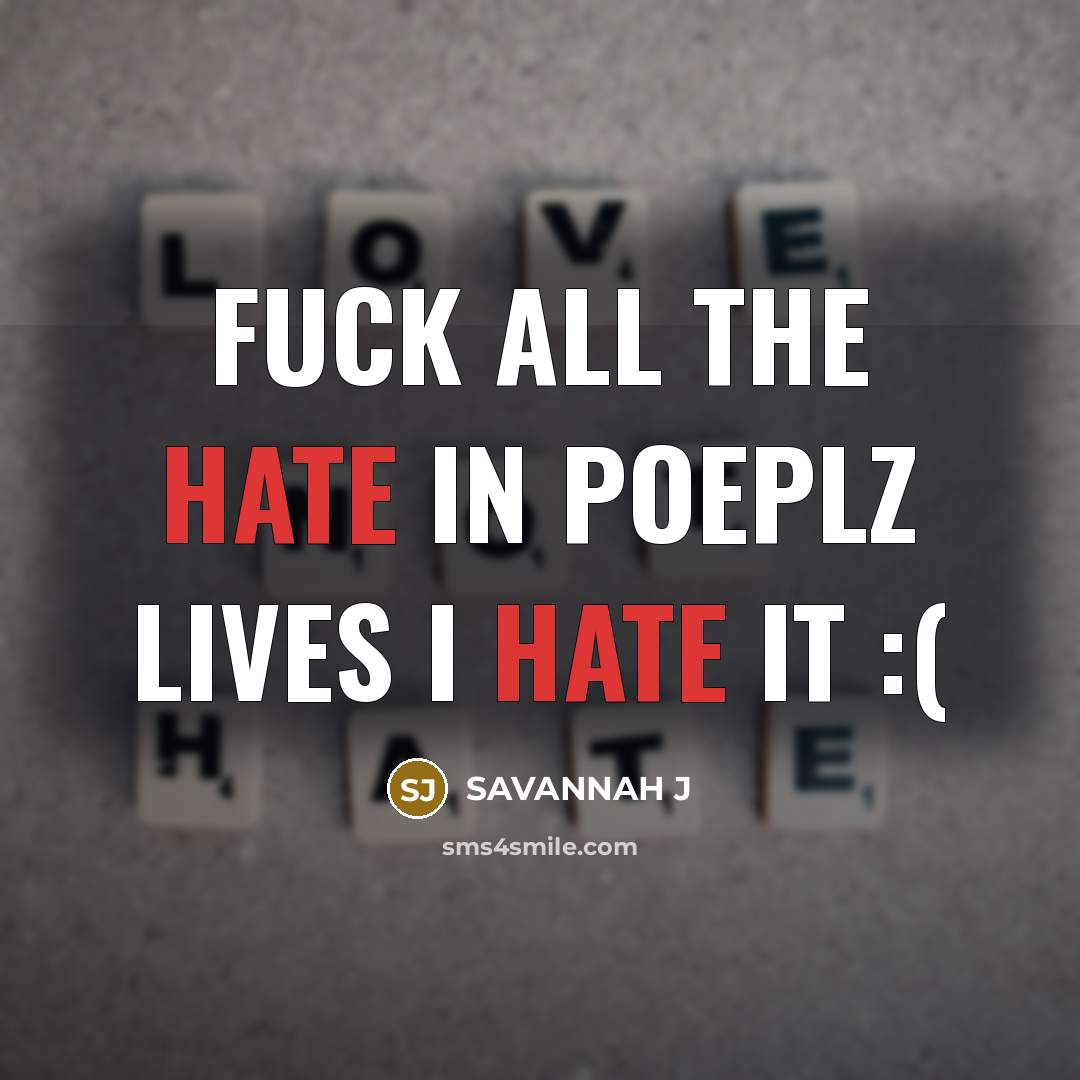 “Fuck all the hate in poeplz lives I hate it…” quote by Savannah J
