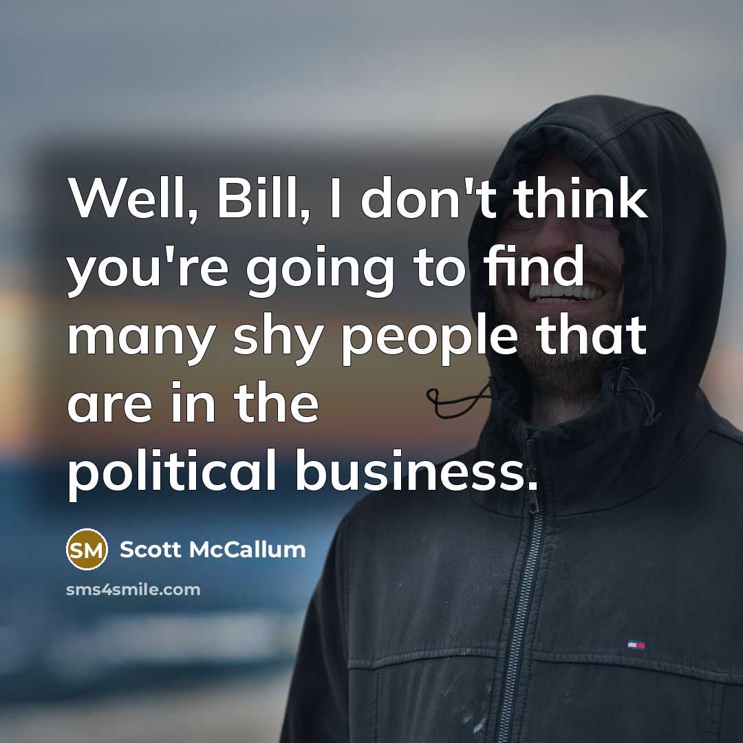 “Well, Bill, I don't think you're going to find many…” quote by Scott McCallum