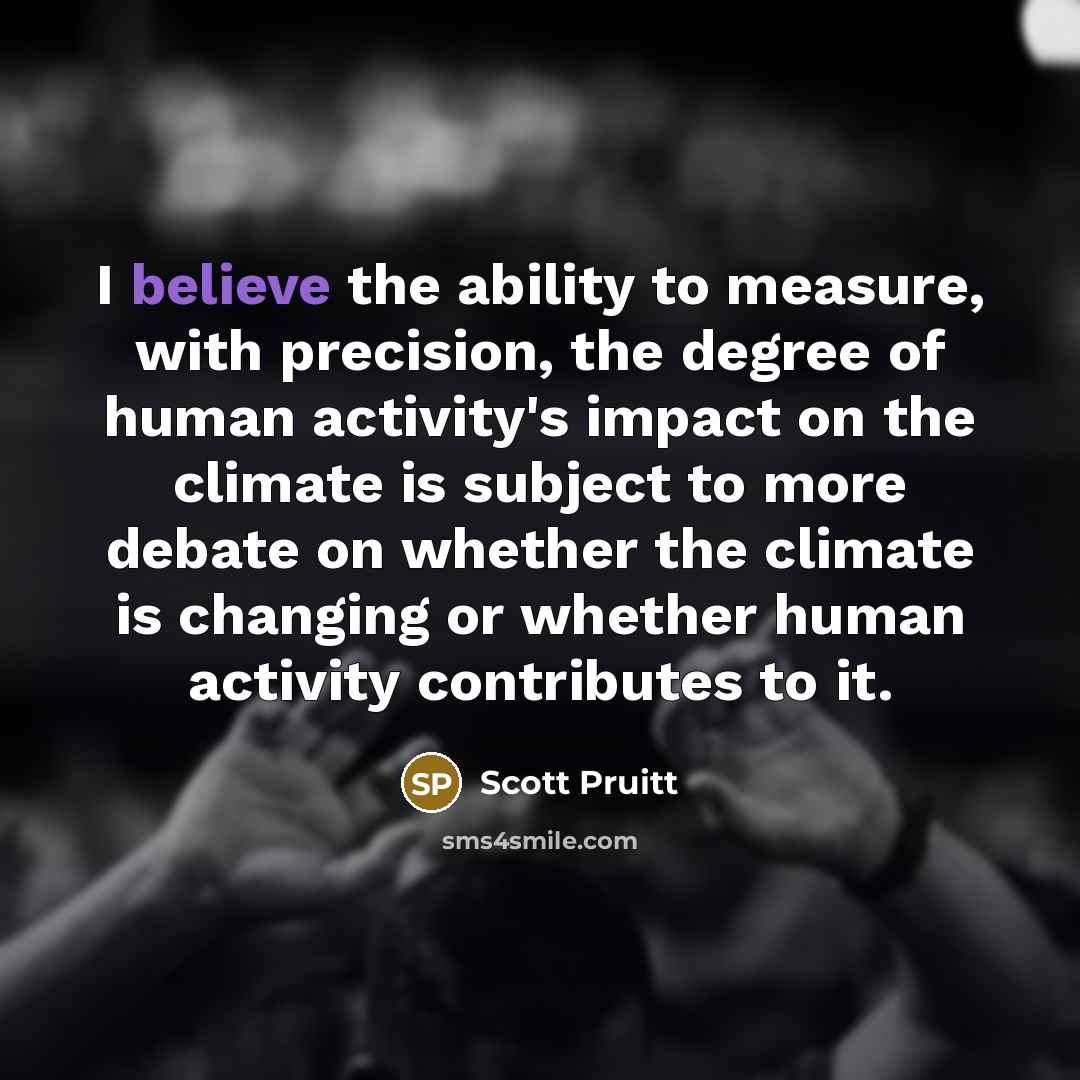“I believe the ability to measure, with precision, the degree…” quote by Scott Pruitt