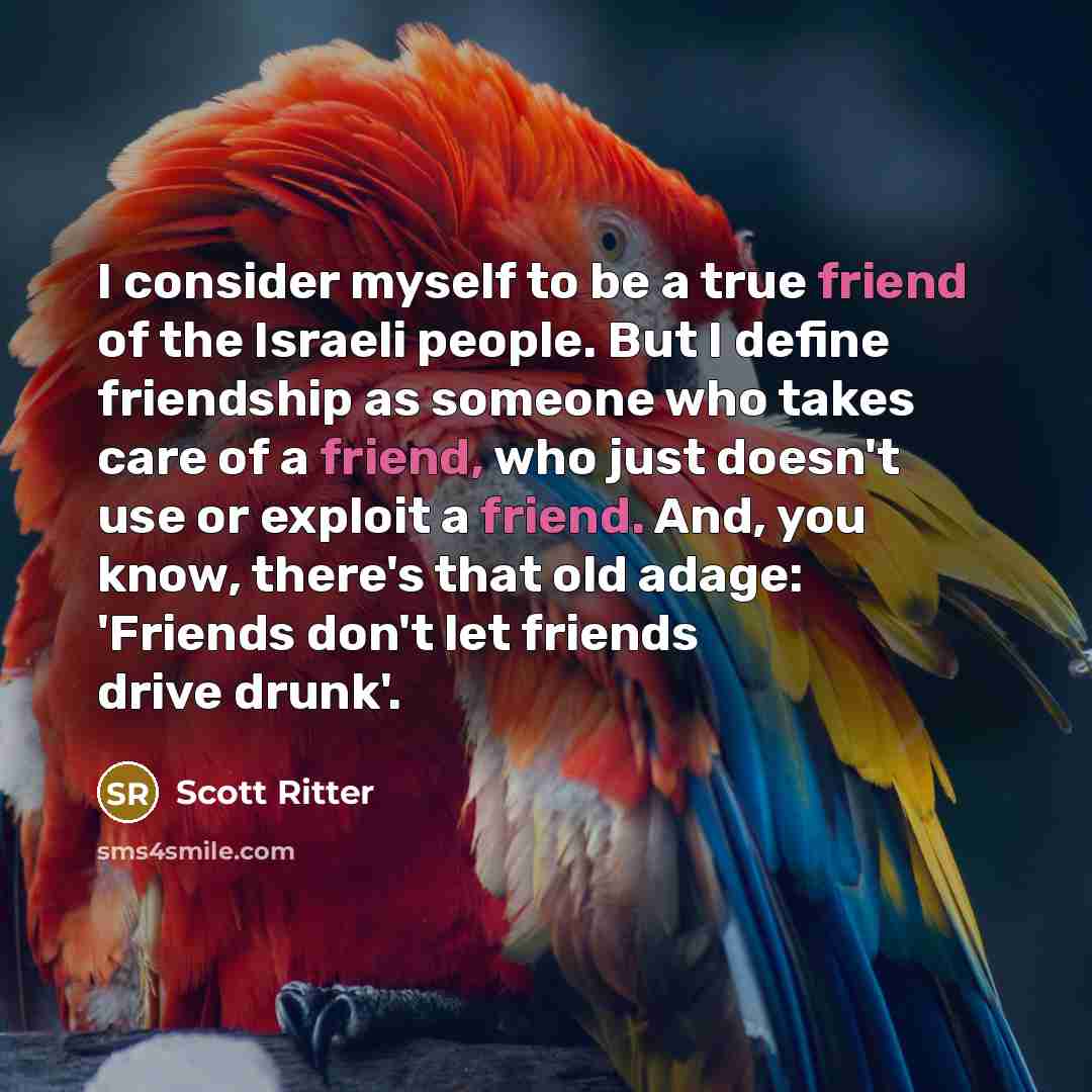 “I consider myself to be a true friend of the…” quote by Scott Ritter