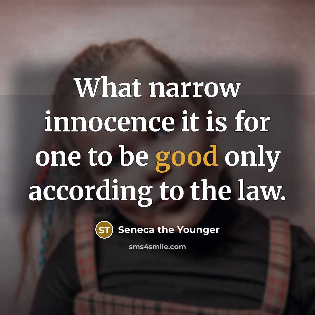 “What narrow innocence it is for one to be good…” quote by Seneca the Younger