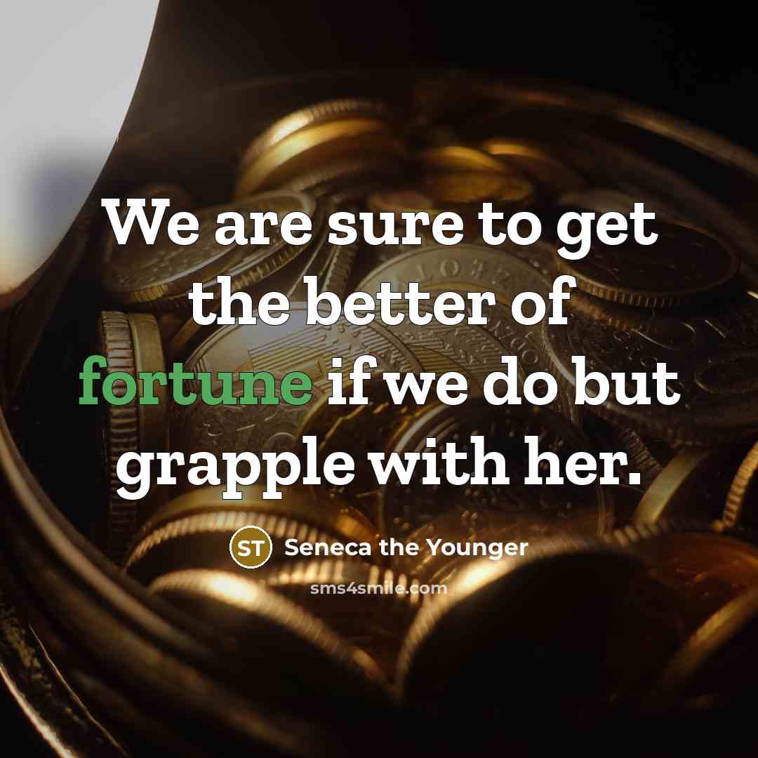 “We are sure to get the better of fortune if…” quote by Seneca the Younger