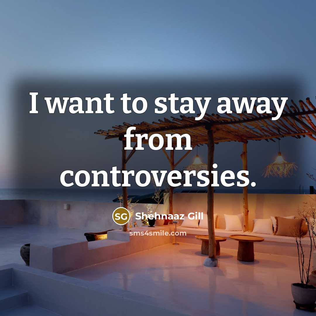 “I want to stay away from controversies.…” quote by Shehnaaz Gill