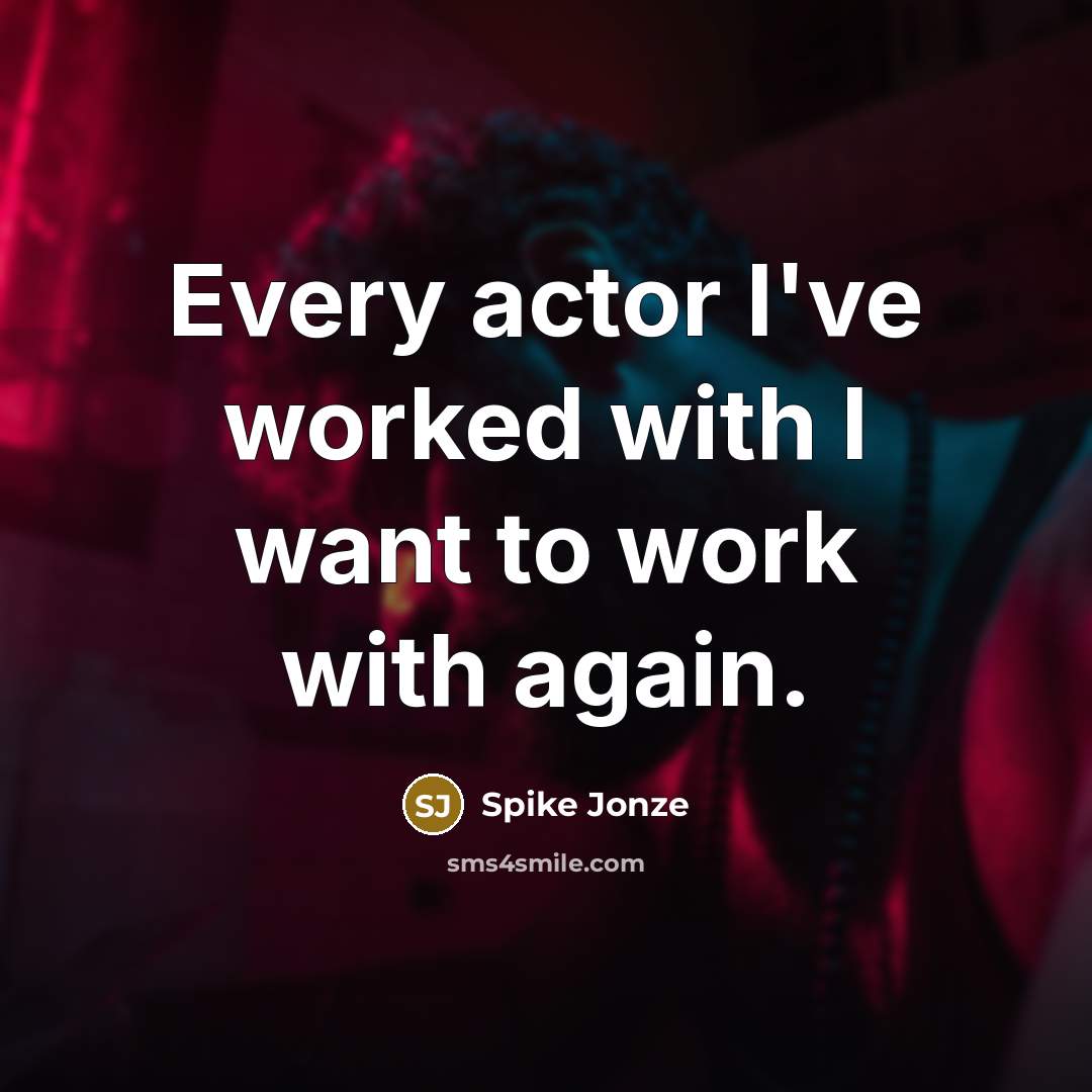 “Every actor I've worked with I want to work with…” quote by Spike Jonze