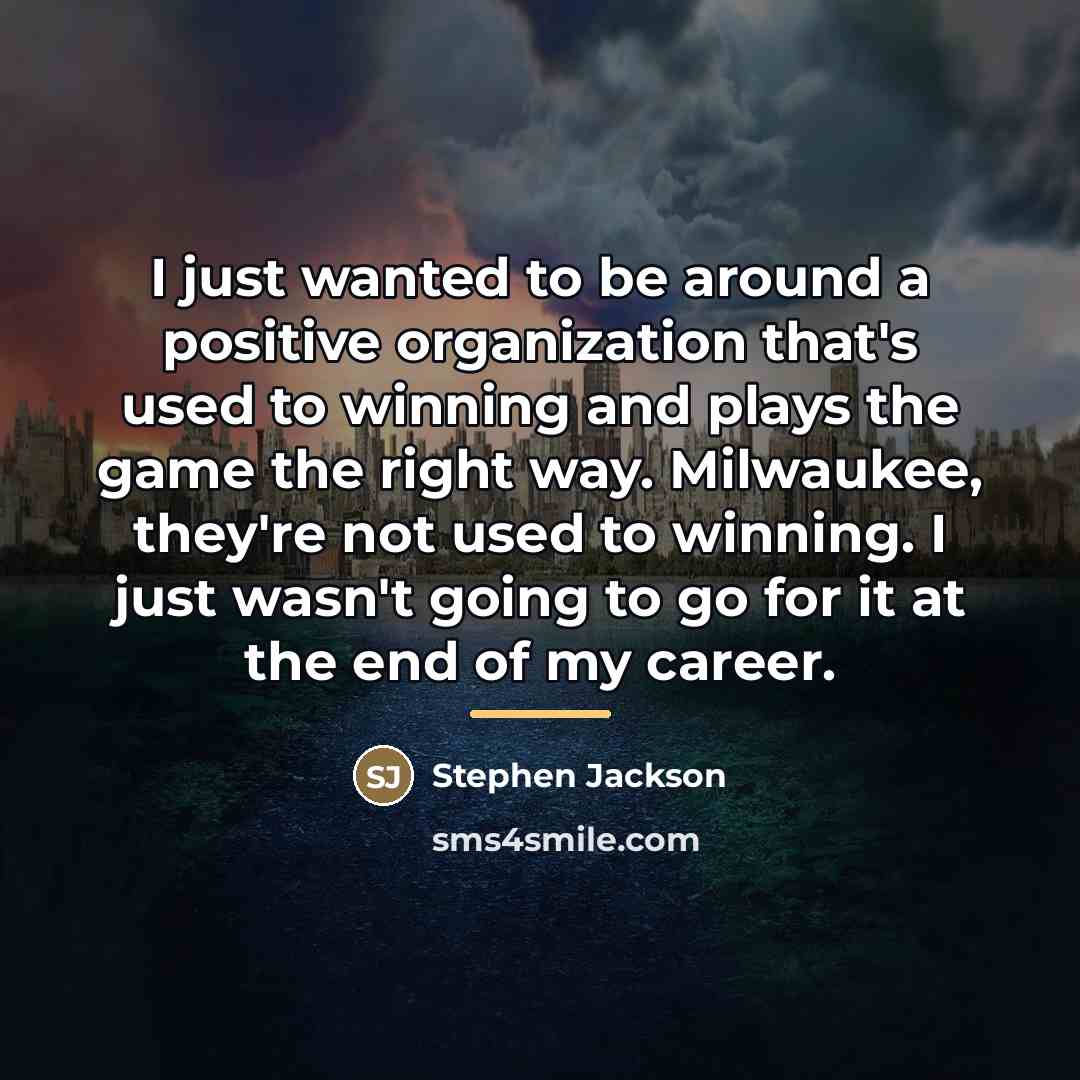 “I just wanted to be around a positive organization that's…” quote by Stephen Jackson