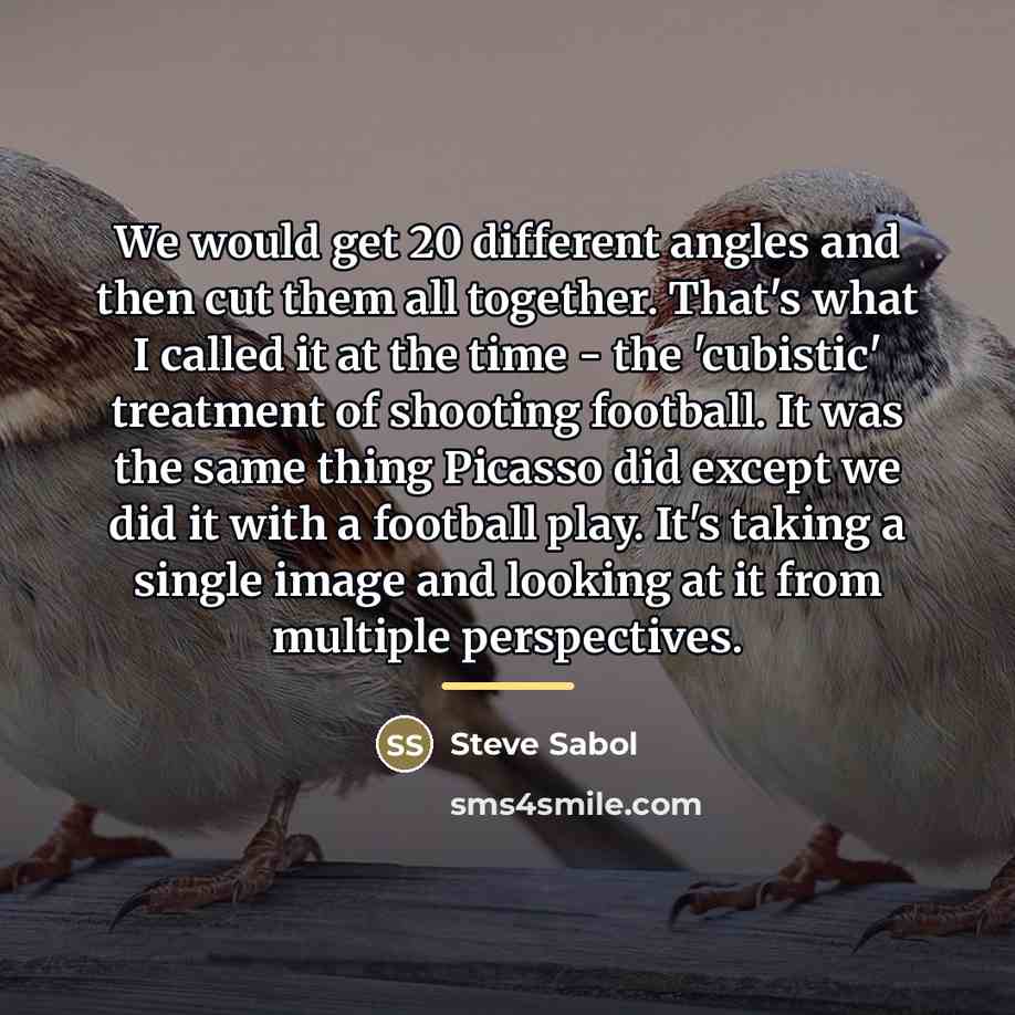 “We would get 20 different angles and then cut them…” quote by Steve Sabol