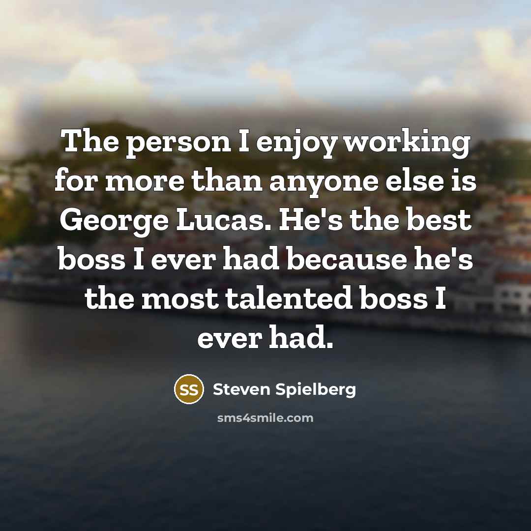 “The person I enjoy working for more than anyone else…” quote by Steven Spielberg