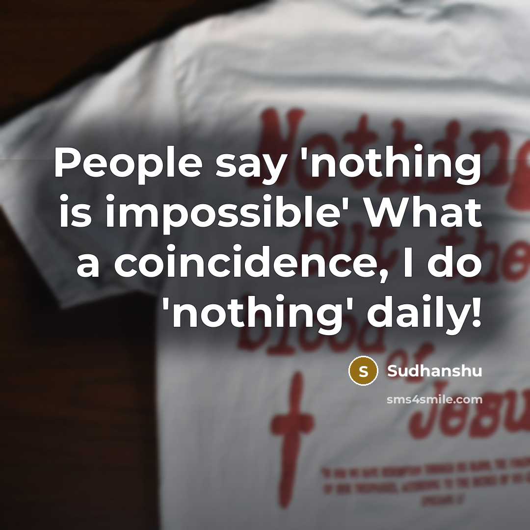 “People say 'nothing is impossible' What a coincidence, I do…” quote by Sudhanshu