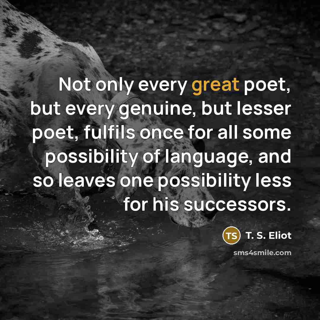 “Not only every great poet, but every genuine, but lesser…” quote by T. S. Eliot