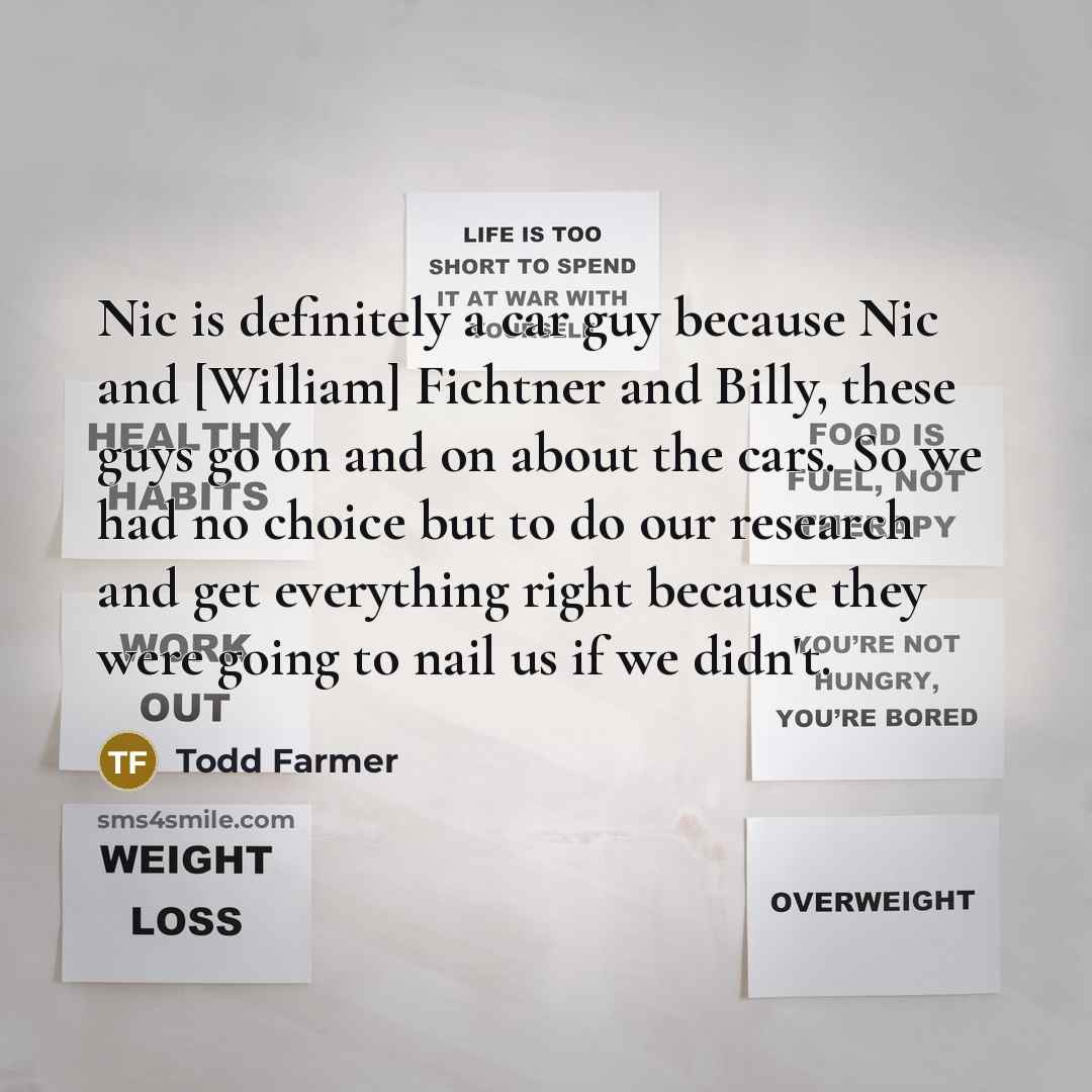 “Nic is definitely a car guy because Nic and [William]…” quote by Todd Farmer