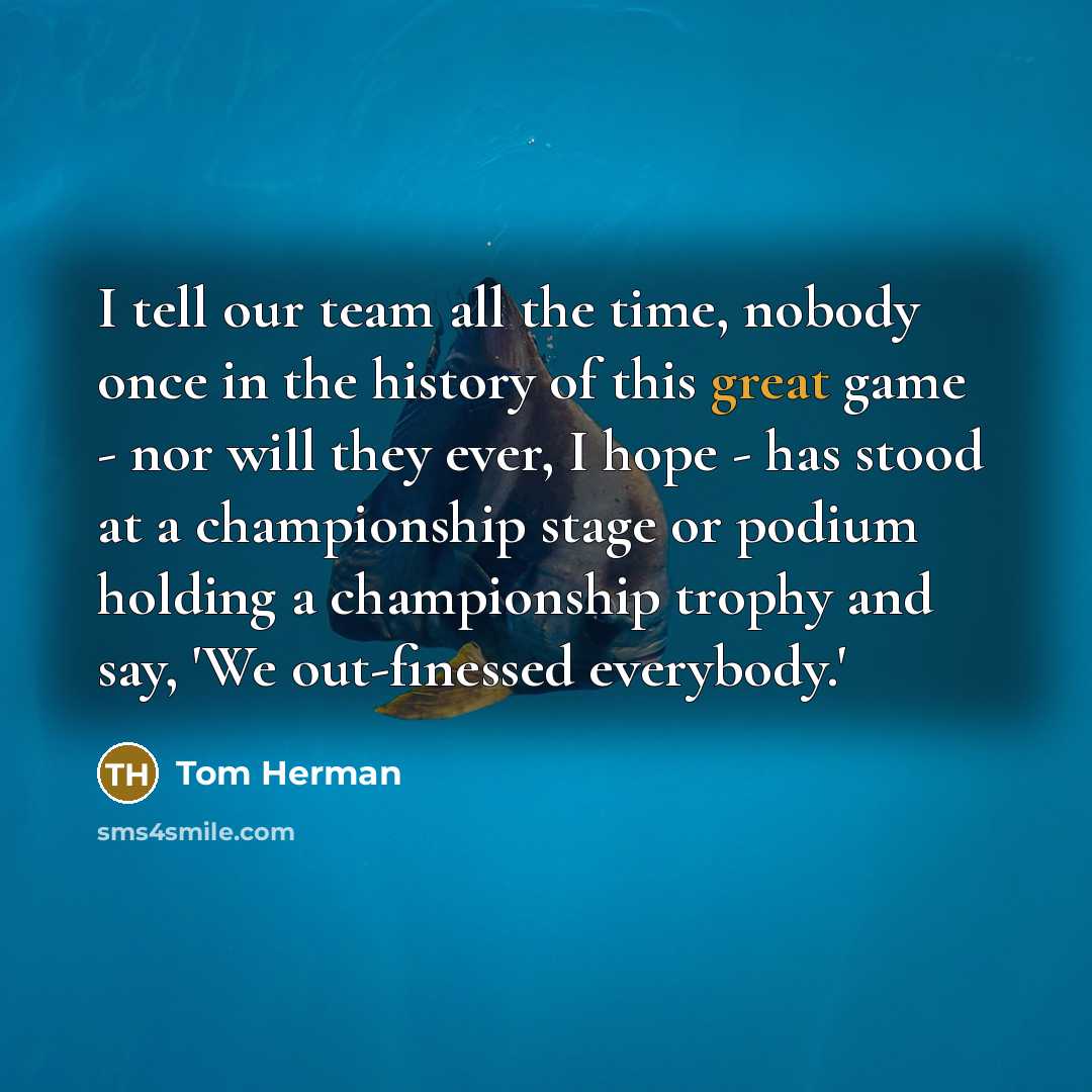 “I tell our team all the time, nobody once in…” quote by Tom Herman