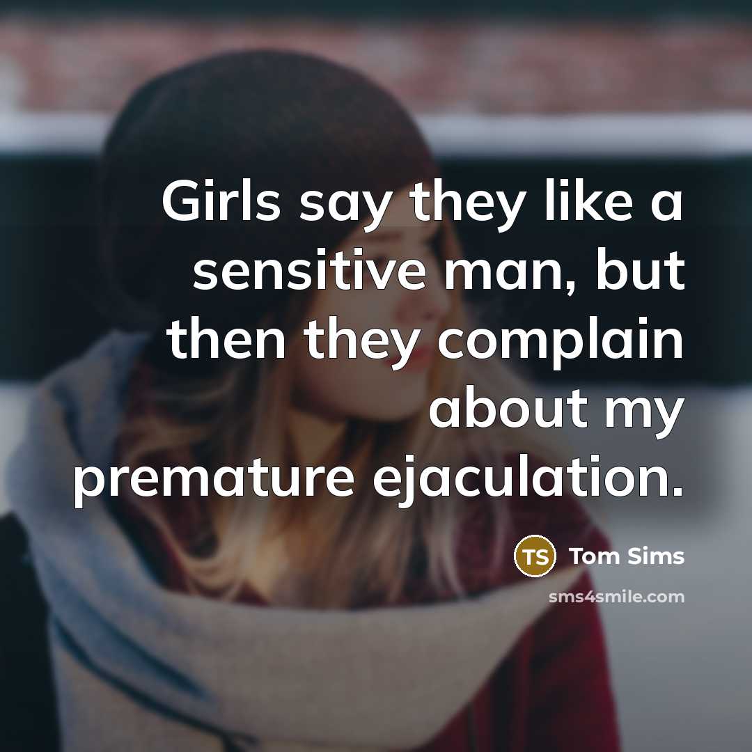 “Girls say they like a sensitive man, but then they…” quote by Tom Sims
