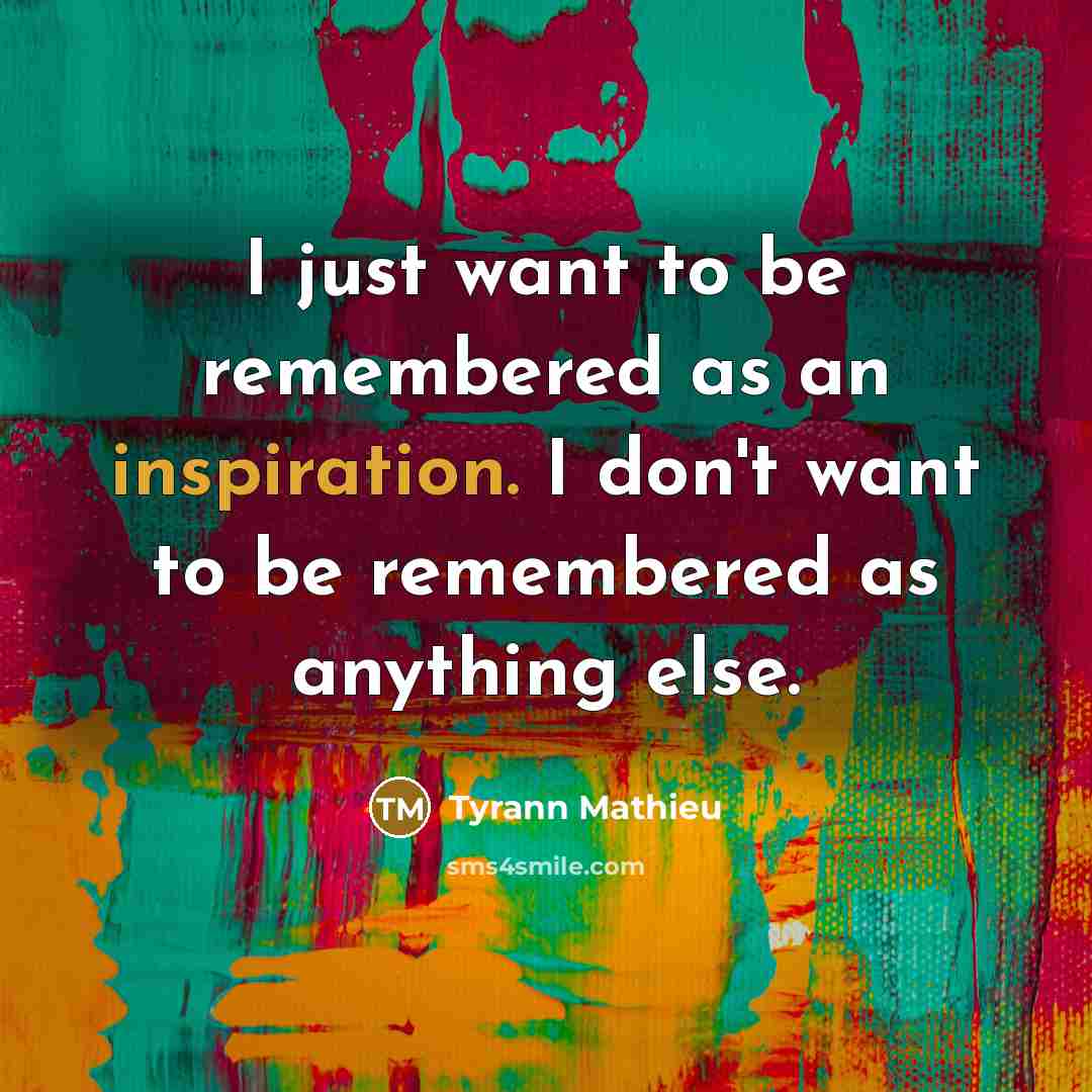 “I just want to be remembered as an inspiration. I…” quote by Tyrann Mathieu